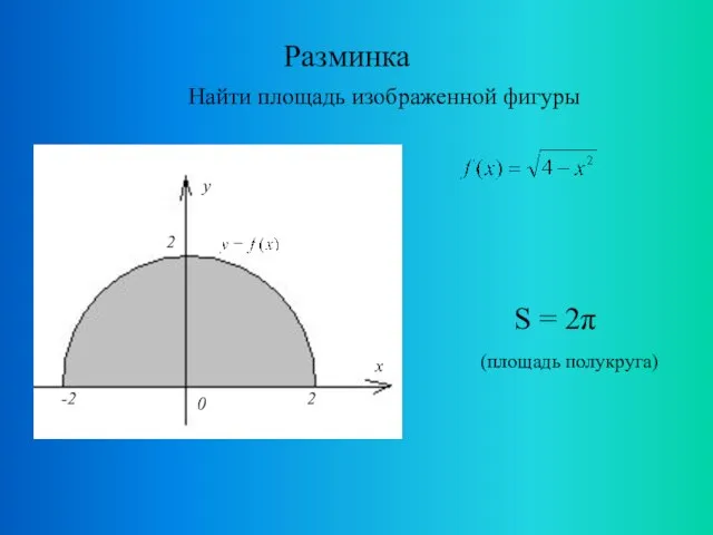 Разминка Найти площадь изображенной фигуры S = 2π (площадь полукруга)