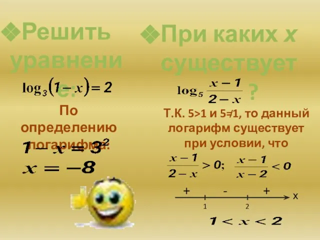 Решить уравнение: По определению логарифма: При каких х существует ? Т.К. 5>1