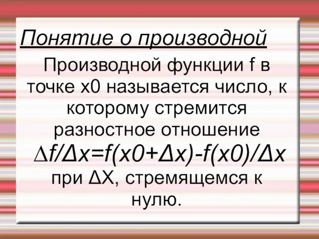 Понятие о производной Производной функции f в точке x0 называется число, к