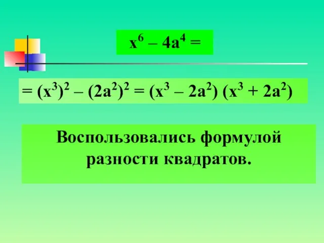 Воспользовались формулой разности квадратов. х6 – 4а4 = = (х3)2 – (2а2)2