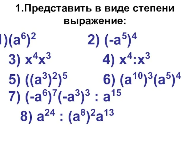 1.Представить в виде степени выражение: (а6)2 2) (-а5)4 3) х4х3 4) х4:х3