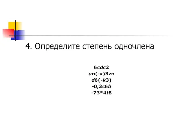 4. Определите степень одночлена 6cdс2 un(-x)3zn d6(-k3) -0,3c6b -73*4t8