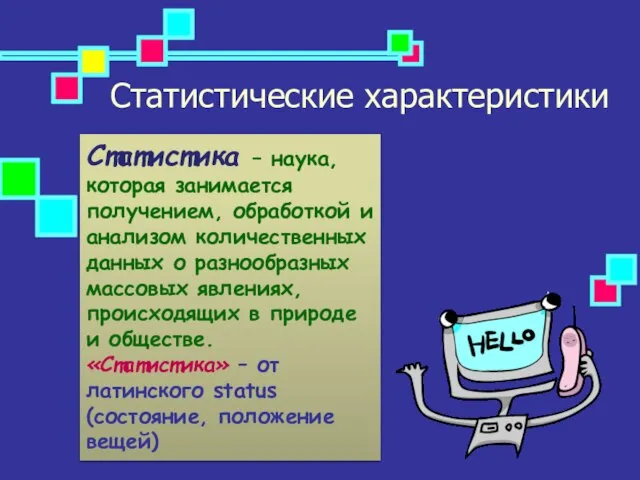 Статистические характеристики Статистика – наука, которая занимается получением, обработкой и анализом количественных