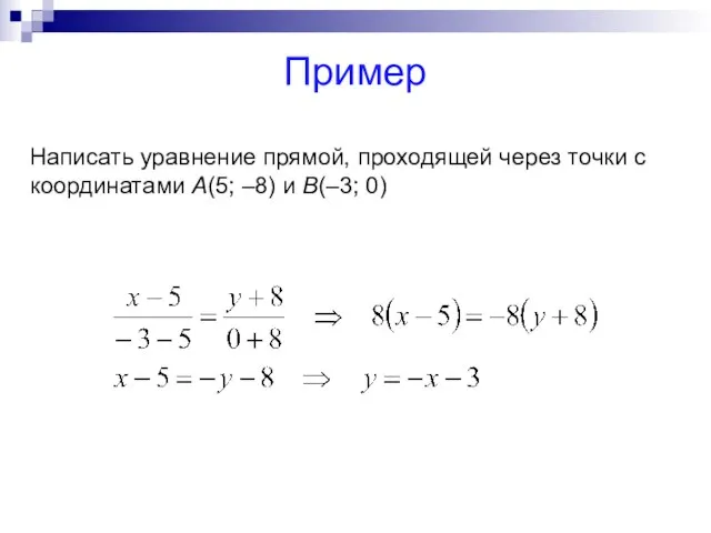 Пример Написать уравнение прямой, проходящей через точки с координатами А(5; –8) и В(–3; 0)