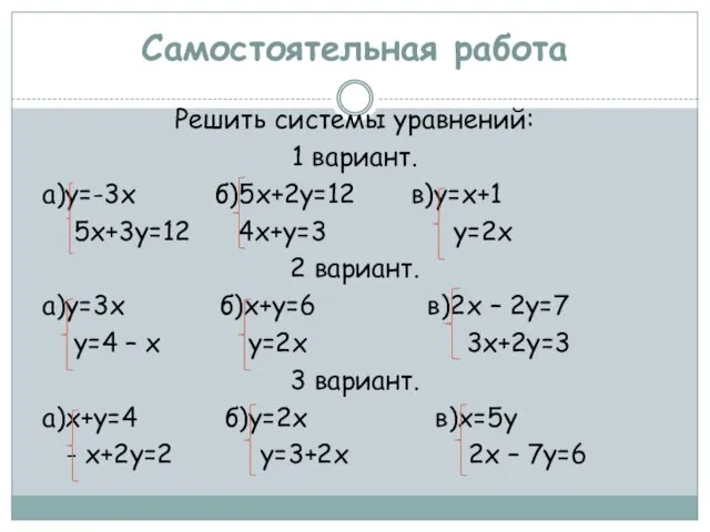 Самостоятельная работа Решить системы уравнений: 1 вариант. а)у=-3х б)5х+2у=12 в)у=х+1 5х+3у=12 4х+у=3