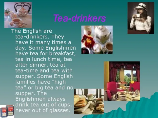 Tea-drinkers The English are tea-drinkers. They have it many times a day.