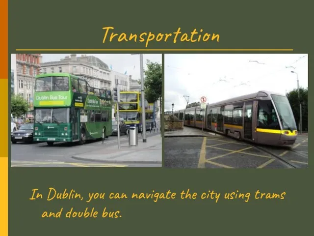 Transportation In Dublin, you can navigate the city using trams and double bus.