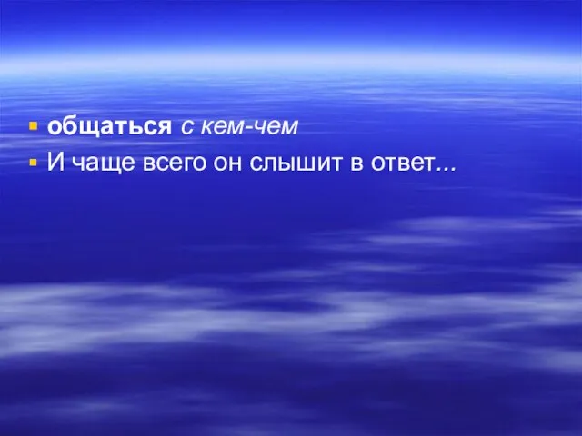 общаться с кем-чем И чаще всего он слышит в ответ...