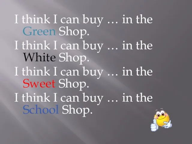 I think I can buy … in the Green Shop. I think