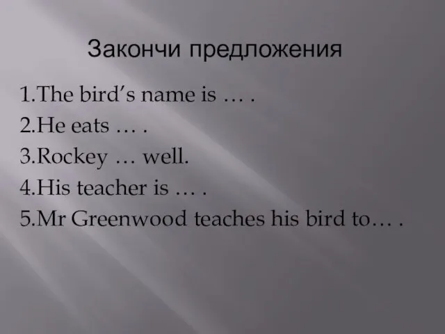 Закончи предложения 1.The bird’s name is … . 2.He eats … .