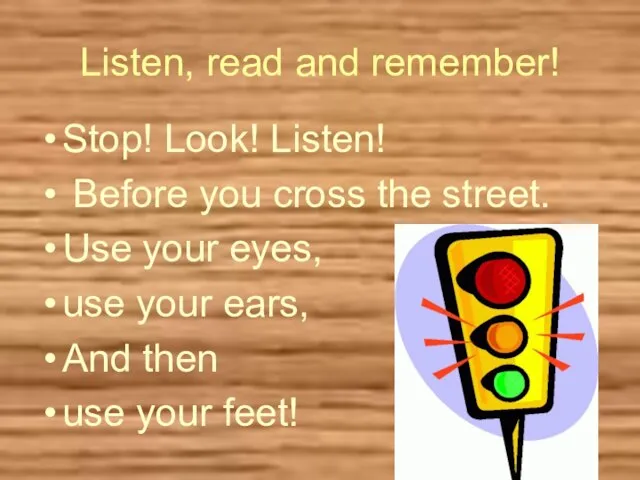 Listen, read and remember! Stop! Look! Listen! Before you cross the street.