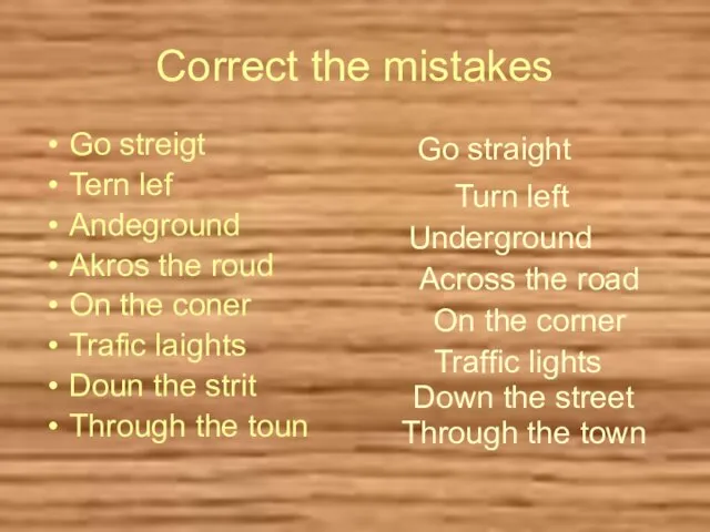 Correct the mistakes Go streigt Tern lef Andeground Akros the roud On