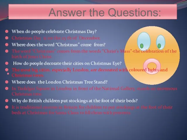 Answer the Questions: When do people celebrate Christmas Day? Christmas Day is