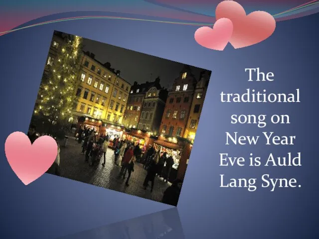 The traditional song on New Year Eve is Auld Lang Syne.