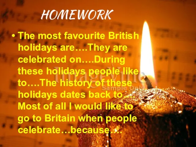 HOMEWORK The most favourite British holidays are….They are celebrated on….During these holidays