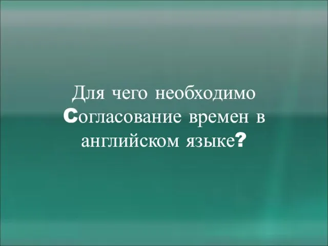 Для чего необходимо Cогласование времен в английском языке?