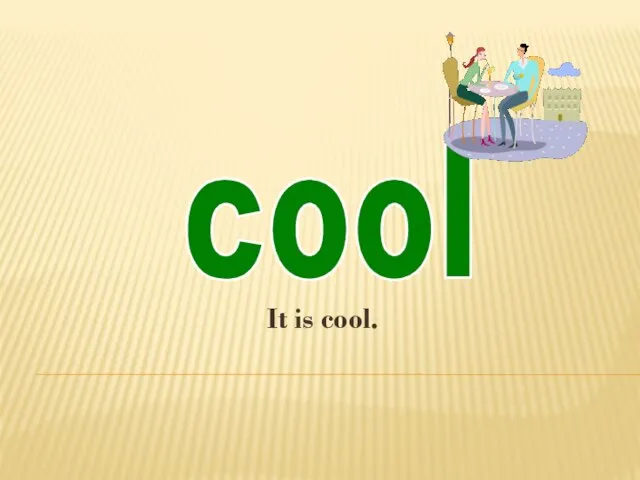 It is cool. cool