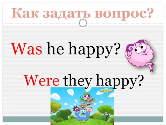 Как задать вопрос? Was he happy? Were they happy?