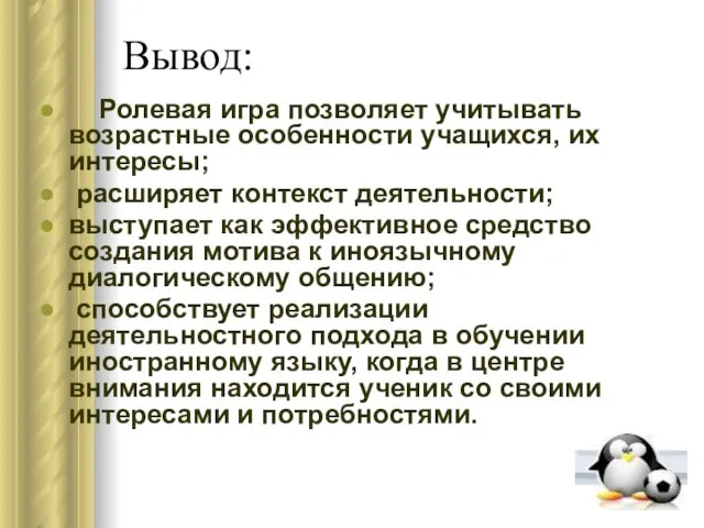 Вывод: Ролевая игра позволяет учитывать возрастные особенности учащихся, их интересы; расширяет контекст