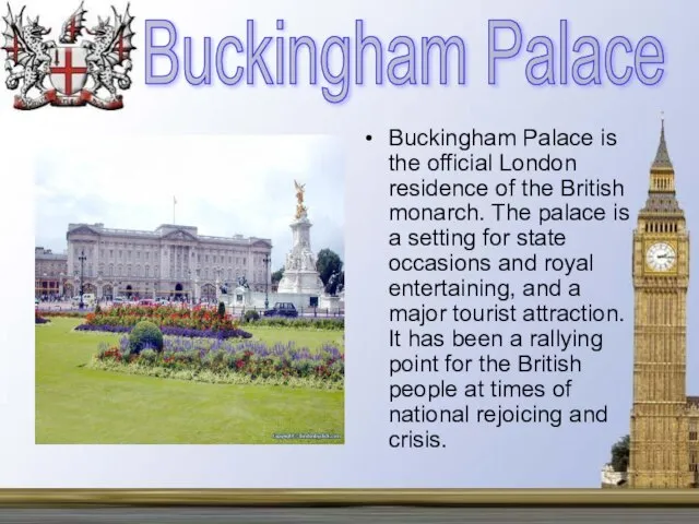 Buckingham Palace is the official London residence of the British monarch. The