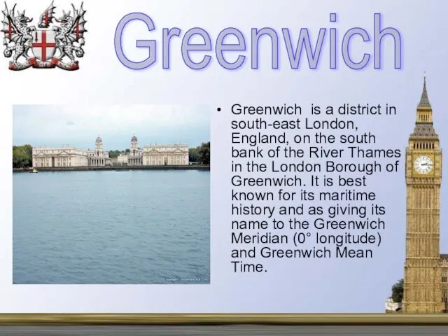 Greenwich is a district in south-east London, England, on the south bank