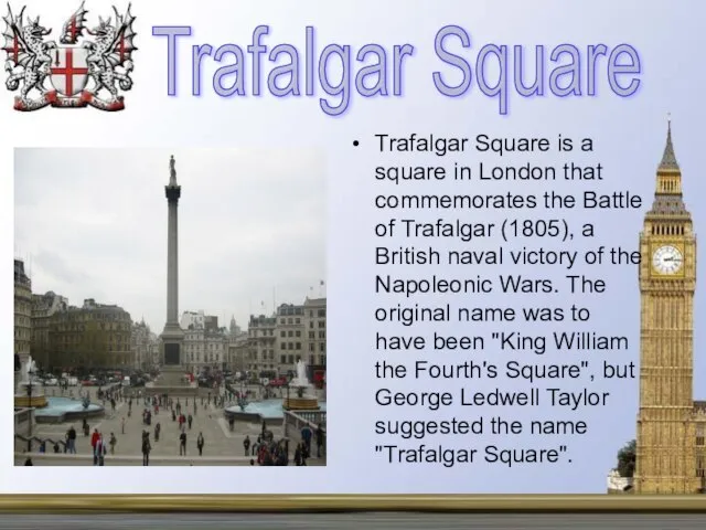 Trafalgar Square is a square in London that commemorates the Battle of