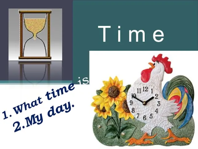 What time is it? 2.My day. T i m e