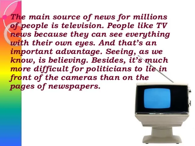 The main source of news for millions of people is television. People