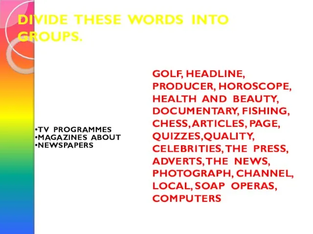 DIVIDE THESE WORDS INTO GROUPS. GOLF, HEADLINE, PRODUCER, HOROSCOPE, HEALTH AND BEAUTY,