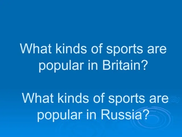 What kinds of sports are popular in Britain? What kinds of sports are popular in Russia?