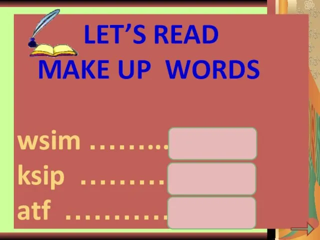 LET’S READ MAKE UP WORDS wsim ……..... swim ksip ………... skip atf ………… fat