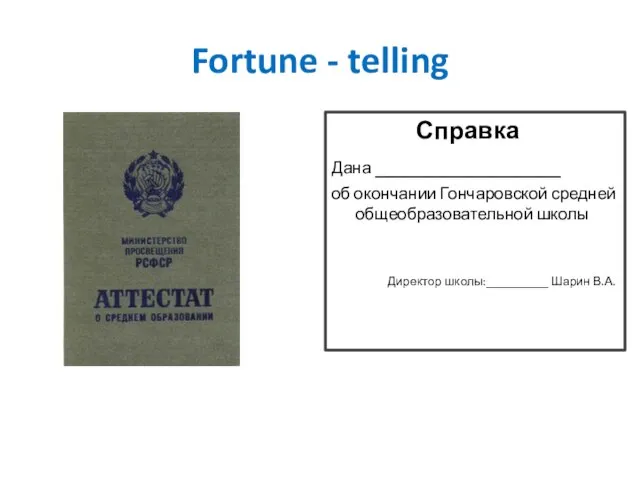 Fortune - telling Справка Дана _______________ об окончании Гончаровской средней общеобразовательной школы Директор школы:__________ Шарин В.А.