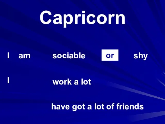 Capricorn sociable shy work a lot have got a lot of friends I am I or