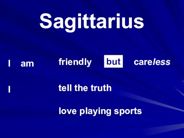 Sagittarius I am I friendly tell the truth careless but love playing sports