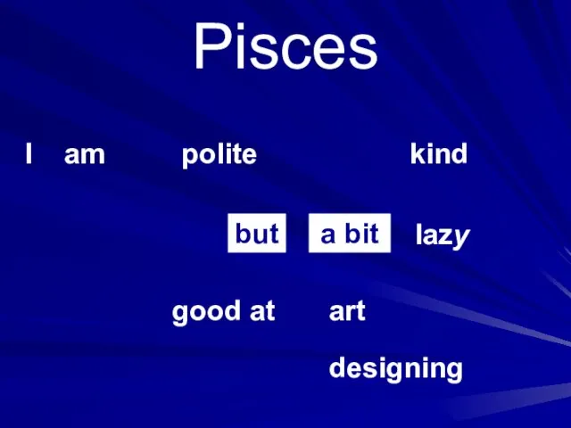 Pisces I am polite kind art good at but a bit lazy designing