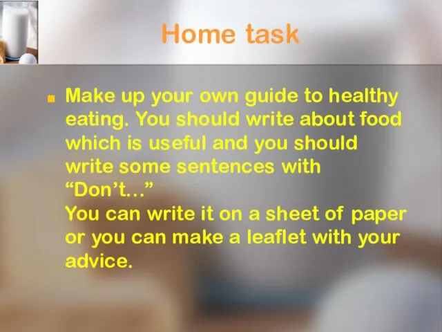 Home task Make up your own guide to healthy eating. You should