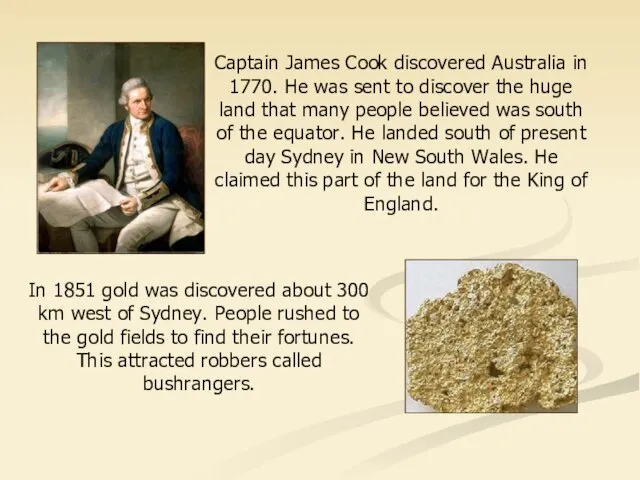 Captain James Cook discovered Australia in 1770. He was sent to discover