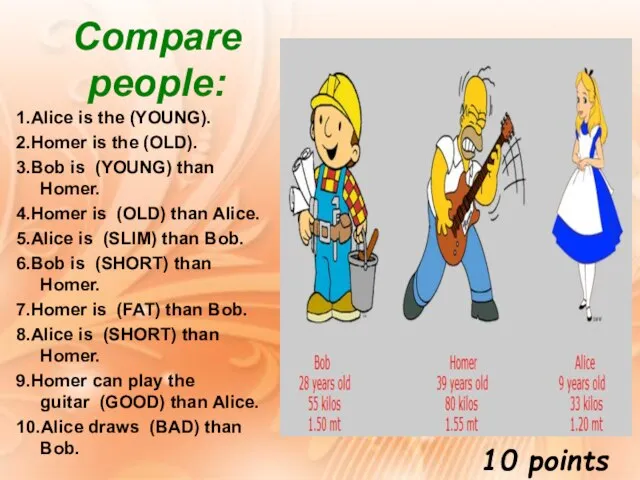 Compare people: 1.Alice is the (YOUNG). 2.Homer is the (OLD). 3.Bob is