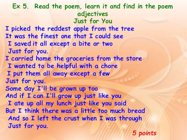 Ex 5. Read the poem, learn it and find in the poem