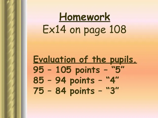 Homework Ex14 on page 108 Evaluation of the pupils. 95 – 105