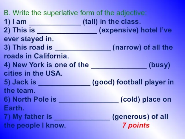 B. Write the superlative form of the adjective: 1) I am _____________