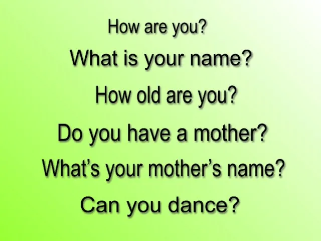 How are you? What is your name? How old are you? Do