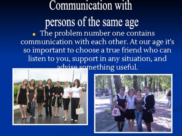 The problem number one contains communication with each other. At our age