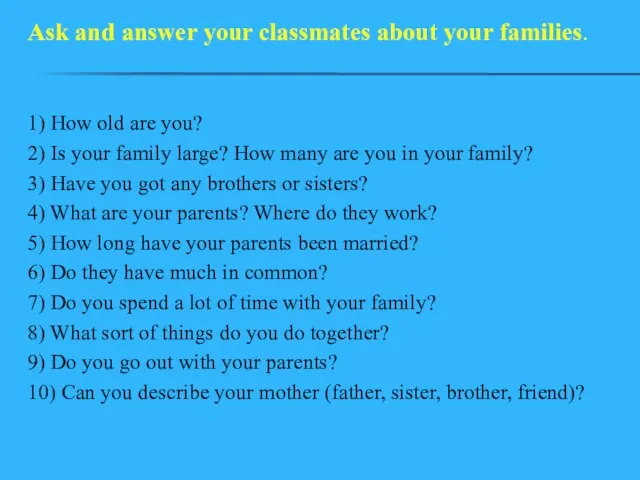 1) How old are you? 2) Is your family large? How many