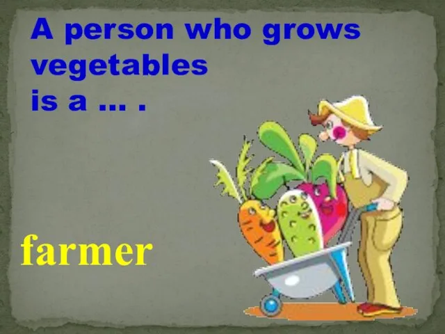 A person who grows vegetables is a … . farmer