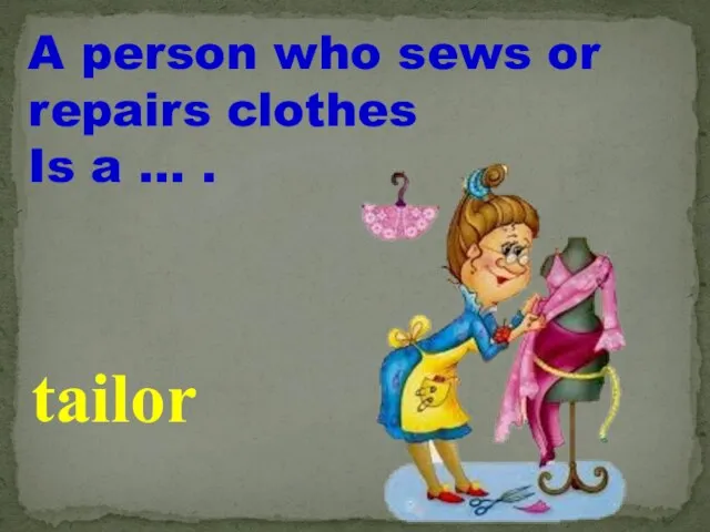 A person who sews or repairs clothes Is a … . tailor