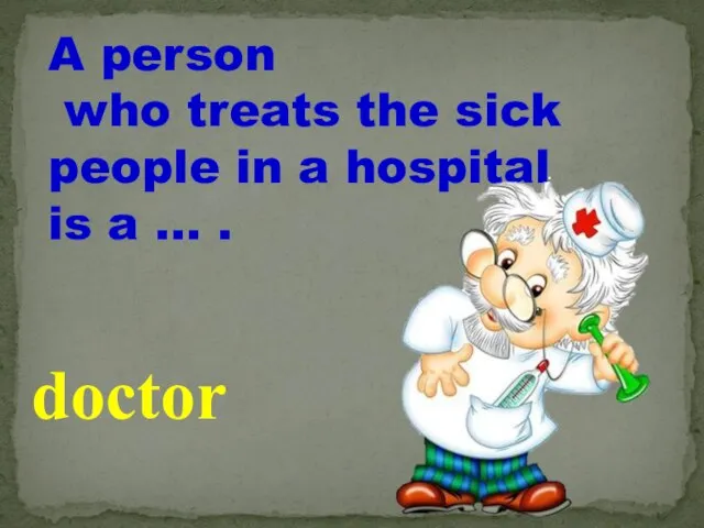 A person who treats the sick people in a hospital is a … . doctor