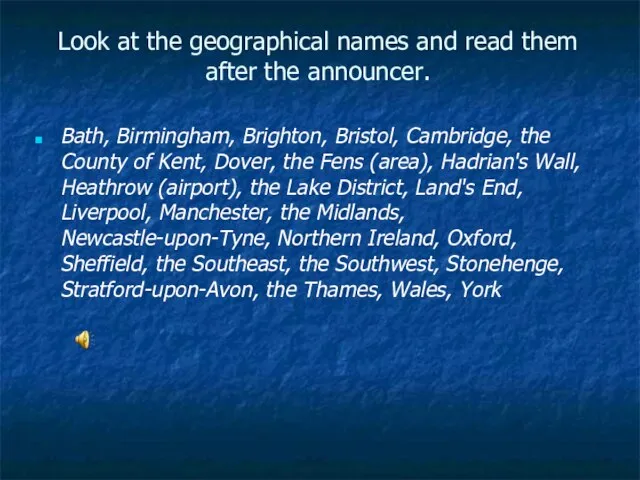 Look at the geographical names and read them after the announcer. Bath,