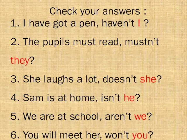 Check your answers : 1. I have got a pen, haven’t I