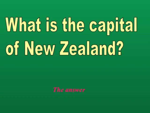 The answer What is the capital of New Zealand?